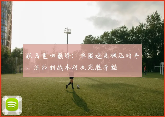 跃马重回巅峰：单圈速度碾压对手，法拉利战术对决完胜夺魁